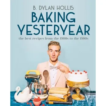 Baking Yesteryear - B. Dylan Hollis Dorling Kindersley