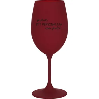 Sklenice PROTOŽE BÝT PERSONALISTA NENÍ PRDEL - bordo sklenice na víno 350 ml