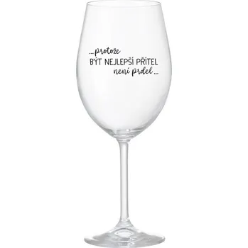 Sklenice PROTOŽE BÝT NEJLEPŠÍ PŘÍTEL NENÍ PRDEL - čirá sklenice na víno 350 ml