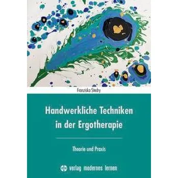 Handwerkliche Techniken in der Ergotherapie - Stedry, Franziska