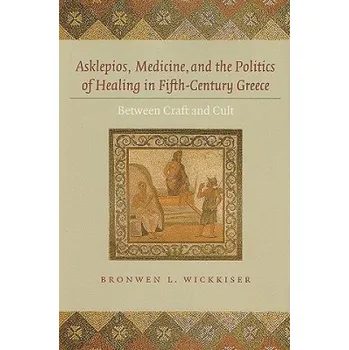 Cizojazyčná kniha Asklepios, Medicine, and the Politics of Healing in Fifth-Century Greece: Between Craft and Cult – Bronwen L. Wickkiser (EN)