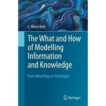 Technika The What and How of Modelling Information and Knowledge - Keet, C. Maria