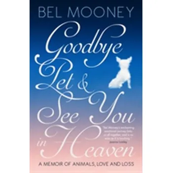 Literární biografie Goodbye Pet, and See You in Heaven - Mooney, Bel