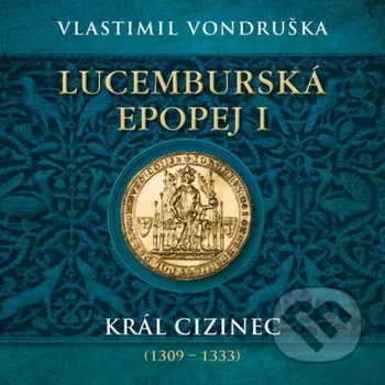 Lucemburská epopej I. - Král cizinec (1309 – 1333) - Vlastimil Vondruška Tympanum