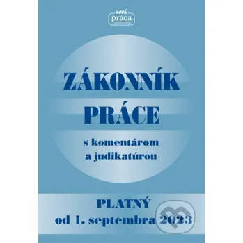 Zákonník práce s komentárom a judikatúrou platný od 01. sept. 2023 - Nová Práca Nová Práca