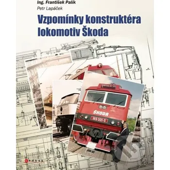 Kniha Vzpomínky konstruktéra lokomotiv Škoda - František Palík, Petr Lapáček CPRESS