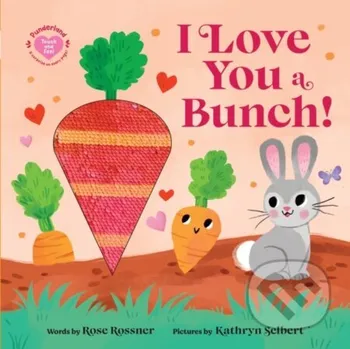 Pohádka I Love You a Bunch! - Rose Rossner, Kathryn Selbert (ilustrátor) Sourcebooks