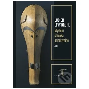 Myšlení člověka primitivního - Lucien Lévy-Bruhl Argo
