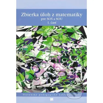 Encyklopedie Zbierka úloh z matematiky pre SOŠ a SOU (1. časť) - V. Kolbaská, J. Janisková, F. Jirásek, K. Braniš, S. Horák, M. Vacek Slovenské pedagogické nakladateľstvo - Mladé letá