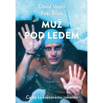 Populárně naučná literatura pro dospělé Muž pod ledem - David Vencl, Petr Bílek Esence