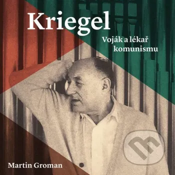 Kriegel: Voják a lékař komunismu - Martin Groman Tympanum