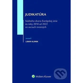 Judikatúra Súdneho dvora EÚ za roky 2018 až 2022 vo veciach trestných - Libor Klimek Wolters Kluwer