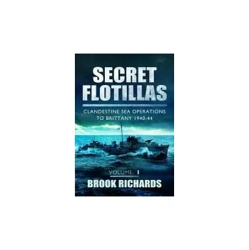 Secret Flotillas Vol 1: Clandestine Sea Operations to Brittany 1940-44 - Richards, Brooks
