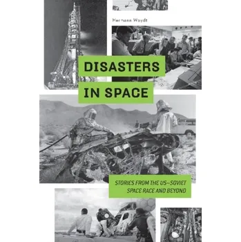 Disasters in Space: Stories from the US-Soviet Space Race and Beyond - Woydt, Hermann