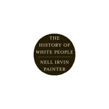 The History of White People - Painter, Nell Irvin