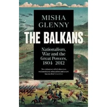 The Balkans, 1804–2012 - Misha Glenny Granta Books