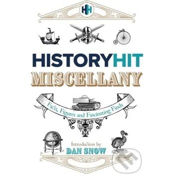 The History Hit Miscellany of Facts, Figures and Fascinating Finds introduced by Dan Snow - History Hit & Dan Snow Hodder and Stoughton