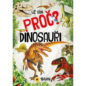 Encyklopedie Už vím proč? Dinosauři - SUN SUN