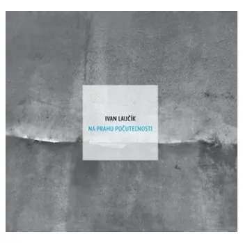 Poezie Na prahu počuteľnosti - Ivan Laučík