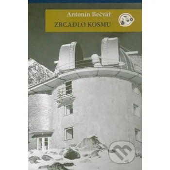 Zrcadlo kosmu - Antonín Bečvář Slovenská ústredná hvezdáreň