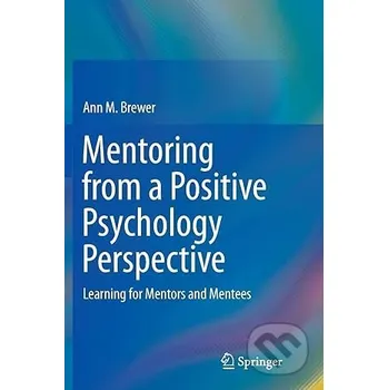 Mentoring from a Positive Psychology Perspective: Learning for Mentors and Mentees - Ann M. Brewer Springer Verlag