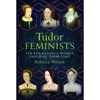 Cestování Tudor Feminists - Wilson, Rebecca
