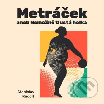 Metráček I. aneb Nemožně tlustá holka - Stanislav Rudolf Tympanum