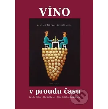 Víno v proudu času - Jaroslav Malina, Martin Markel, Milan Sedláček, Jan Žaloudík Nadace Universitas