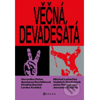 Kniha Věčná devadesátá - Jana Patočková, Apolena Rychlíková, Veronika Pehe, Michal Lehečka, Ondřej Daniel, Lenka Krátká, Jaroslav Spurný, Vojtěch Ondráček, Zdeněk Bernadt (Ilustrátor) CPRESS