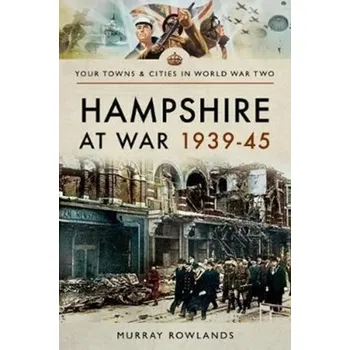 Hampshire at War 1939-45 - Rowlands, Murray