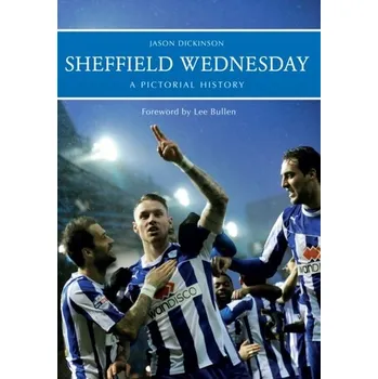 Sheffield Wednesday A Pictorial History - Dickinson, Jason