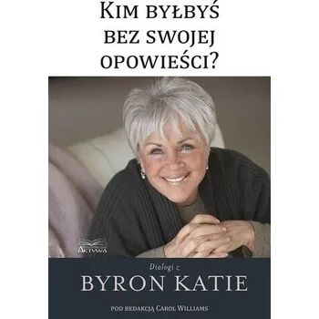Kim byłbyś bez swojej opowieści? - Byron Katie