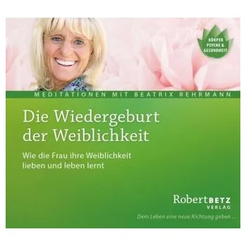 Die Wiedergeburt der Weiblichkeit, 1 Audio-CD - Betz, Robert