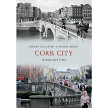 Cork City Through Time - McCarthy, Kieran