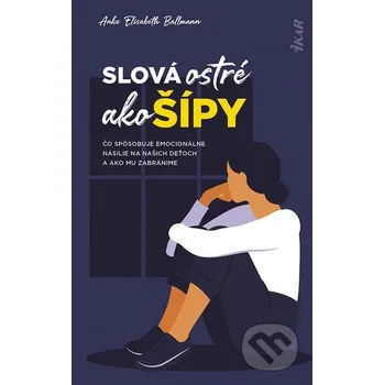 Kniha Slová ostré ako šípy: Čo spôsobuje emocionálne násilie na deťoch a ako mu zabránime - Anke Elisabeth Ballmann Ikar