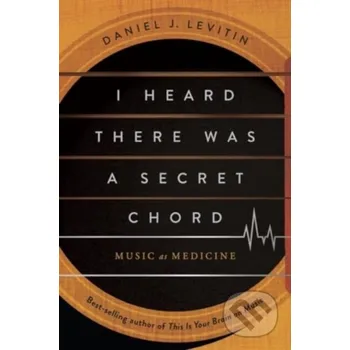 I Heard There Was a Secret Chord - Daniel J. Levitin W. W. Norton & Company