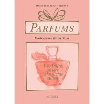 Parfums - Kostbarkeiten für die Sinne - Hegmann, Heike J.