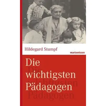 Literární biografie Die wichtigsten Pädagogen - Stumpf, Hildegard