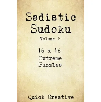 Sudoku Sadistic Sudoku 16 x 16 Extreme Puzzles Volume 5: Hard Sudoku Puzzles for the Advanced Puzzle Solver, Great Gift for Adults, Teens and Kids – Quick Creative (2020, brožovaná)