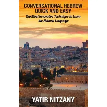 Učebnice Conversational Hebrew Quick and Easy: The Most Innovative and Revolutionary Technique to Learn the Hebrew Language. For Beginners, Intermediate, and A – Yatir Nitzany (EN)
