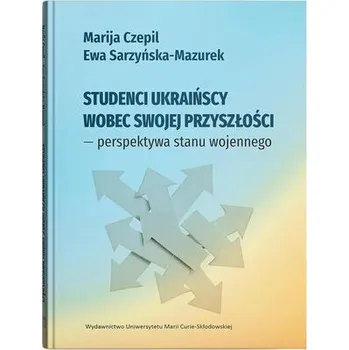 Studenci ukraińscy wobec swojej przyszłości... - Marija Czepil, Ewa Sarzyńska-Mazurek