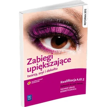 Zabiegi upiększające twarzy, szyi i dekoltu. Podręcznik do nauki zawodu technik usług kosmetycznych. - Dylewska-Grzelakowska Joanna