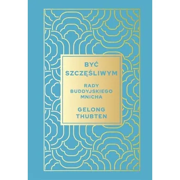 Osobní rozvoj Być szczęśliwym. Rady buddyjskiego mnicha - Thubten Gelong