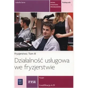 Działalność usługowa we fryzjerstwie. Podręcznik. Fryzjerstwo, tom 3. Kwalifikacja A.19 - Sarna Izabella