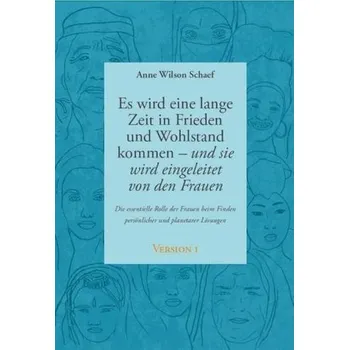 Es wird eine lange Zeit in Frieden und Wohlstand kommen - und sie wird eingeleitet von den Frauen - Schaef, Anne Wilson