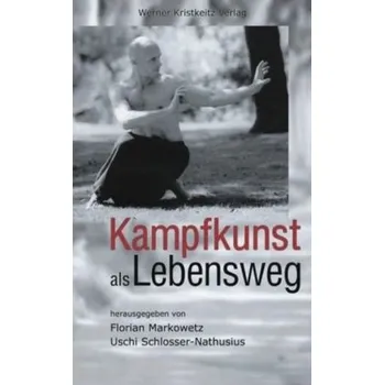 Kampfkunst als Lebensweg - Schlosser-Nathusius, Uschi