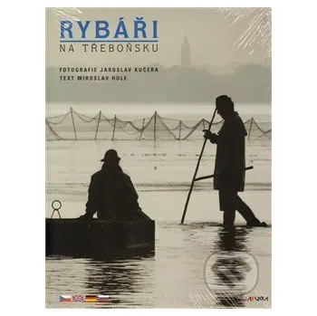 Umění Rybáři na Třeboňsku - Jaroslav Kučera, Miroslav Hule Jakura