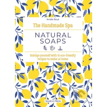 The Handmade Spa: Natural Soaps - Amelie Boue Search Press