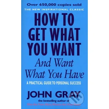 How to Get What You Want and Want What You Have - John Gray Vermilion