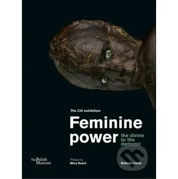 Feminine power: the divine to the demonic - Belinda Crerar, Mary Beard